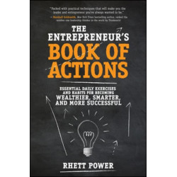 The Entrepreneurs Book of Actions: Essential Daily Exercises and Habits for Becoming Wealthier, Smarter, and More Successful