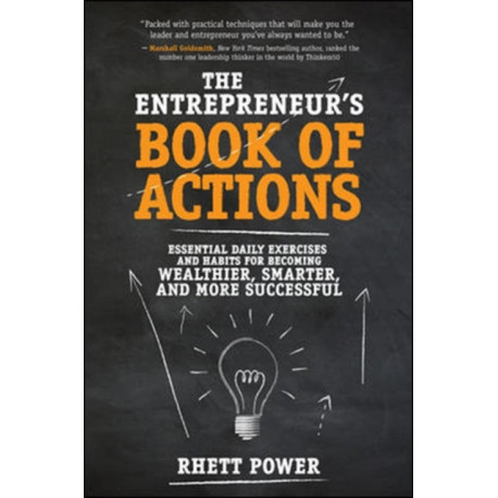 The Entrepreneurs Book of Actions: Essential Daily Exercises and Habits for Becoming Wealthier, Smarter, and More Successful