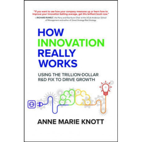 How Innovation Really Works: Using the Trillion-Dollar R&D Fix to Drive Growth