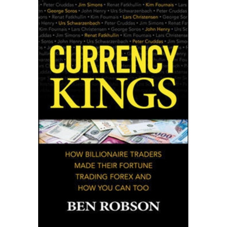 Currency Kings: How Billionaire Traders Made their Fortune Trading Forex and How You Can Too