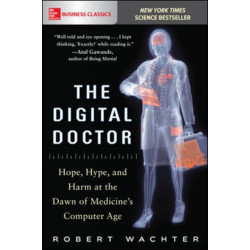 The Digital Doctor: Hope, Hype, and Harm at the Dawn of Medicine’s Computer Age