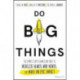 Do Big Things: The Simple Steps Teams Can Take to Mobilize Hearts and Minds, and Make an Epic Impact