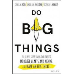 Do Big Things: The Simple Steps Teams Can Take to Mobilize Hearts and Minds, and Make an Epic Impact