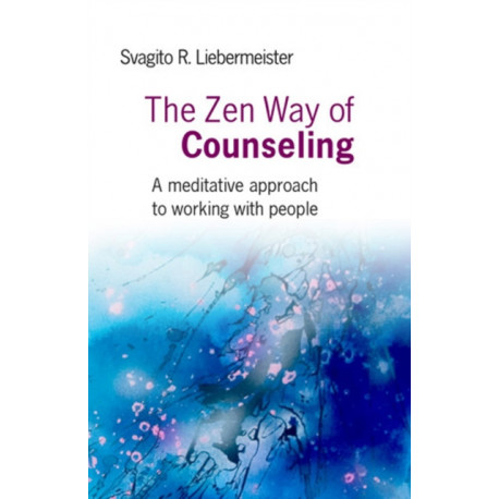 The Zen Way of Counseling, The – A meditative approach to working with people: A Meditative Approach to Working with People