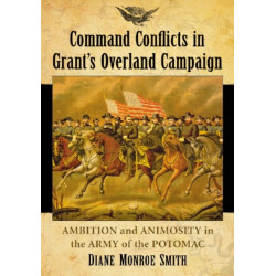 Command Conflicts in Grant's Overland Campaign: Ambition and Animosity in the Army of the Potomac