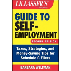 J.K. Lasser's Guide to Self-Employment: Taxes, Strategies, and Money-Saving Tips for Schedule C Filers