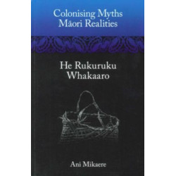 Colonising Myths: M?ori Realities—He Rukuruku Whakaaro