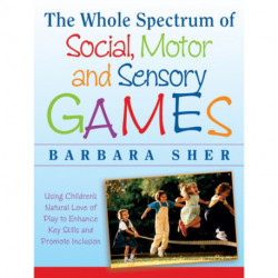 The Whole Spectrum of Social, Motor and Sensory Games: Using Every Child's Natural Love of Play to Enhance Key Skills and Promote Inclusion