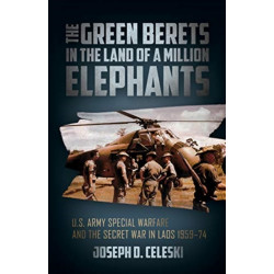 The Green Berets in the Land of a Million Elephants: U.S. Army Special Warfare and the Secret War in Laos 1959–74