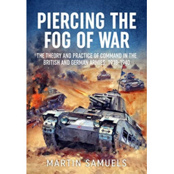 Piercing the Fog of War: The Theory and Practice of Command in the British and German Armies, 1918-1940