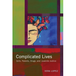Complicated Lives: Girls, Parents, Drugs, and Juvenile Justice