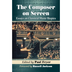 The Composer on Screen: Essays on Classical Music Biopics