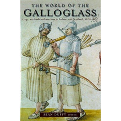 The World of the Galloglass: Kings, Warlords and Warriors in Ireland and Scotland, 1200-1600