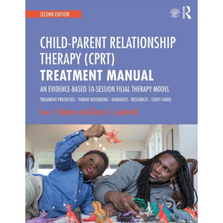 Child-Parent Relationship Therapy (CPRT) Treatment Manual: An Evidence-Based 10-Session Filial Therapy Model