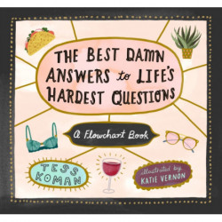 The Best Damn Answers to Life’s Hardest Questions: A Flowchart Book