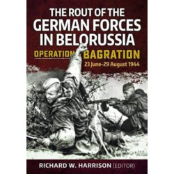 The Operation Bagration: 23 June-29 August 1944. The Rout of the German Forces in Belorussia