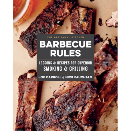 The Artisanal Kitchen: Barbecue Rules: Lessons and Recipes for Superior Smoking and Grilling