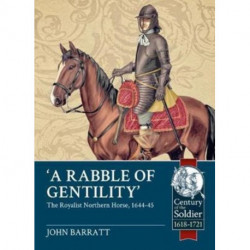A Rabble of Gentility: The Royalist Northern Horse, 1644-45