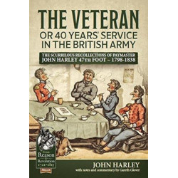 The The Veteran or 40 Years' Service in the British Army: The Scurrilous Recollections of Paymaster John Harley 47th Foot – 1798-1838