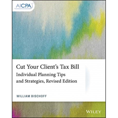 Cut Your Client's Tax Bill: Individual Planning Tips and Strategies