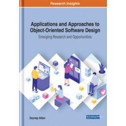 Applications and Approaches to Object-Oriented Software Design: Emerging Research and Opportunities
