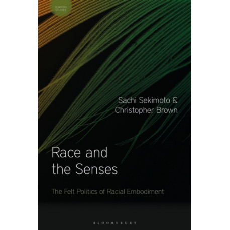 Race and the Senses: The Felt Politics of Racial Embodiment