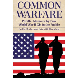 Common Warfare: Parallel Memoirs by Two World War II GIs in the Pacific
