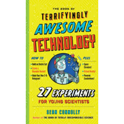 The Book of Terrifyingly Awesome Technology: 27 Experiments for Young Scientists