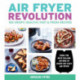 Air Fryer Revolution: 100 Crispy, Healthy, Fast & Fresh Recipes