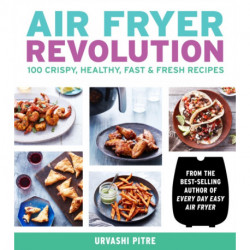 Air Fryer Revolution: 100 Crispy, Healthy, Fast & Fresh Recipes