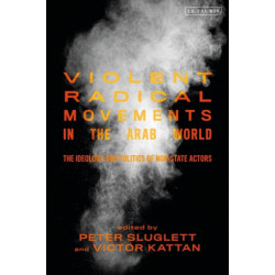 Violent Radical Movements in the Arab World: The Ideology and Politics of Non-State Actors