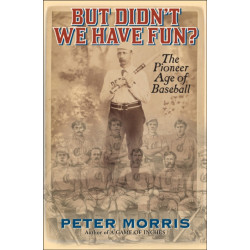 But Didn't We Have Fun?: An Informal History of Baseball's Pioneer Era, 1843-1870