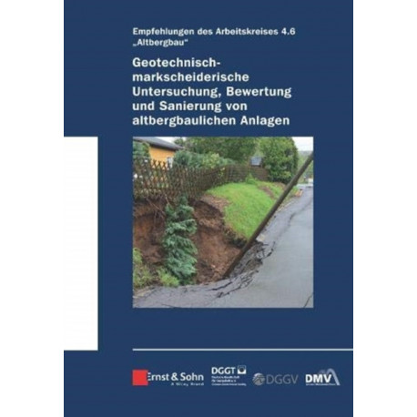 Geotechnisch-markscheiderische Untersuchung, Bewertung und Sanierung von altbergbaulichen Anlagen - Empfehlungen des Arbeitskreises 4.6 Altbergbau