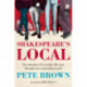 Shakespeare's Local: Six Centuries of History Seen Through One Extraordinary Pub