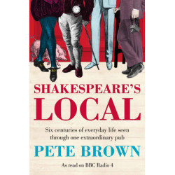 Shakespeare's Local: Six Centuries of History Seen Through One Extraordinary Pub