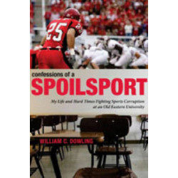 Confessions of a Spoilsport: My Life and Hard Times Fighting Sports Corruption at an Old Eastern University