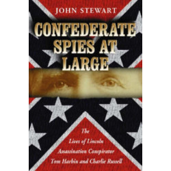 Confederate Spies at Large: The Lives of Lincoln Assassination Conspirator Tom Harbin and Charlie Russell