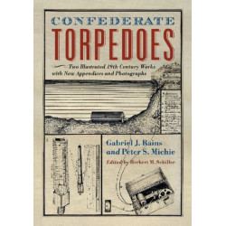 Confederate Torpedoes: Two Illustrated 19th Century Works with New Appendices and Photographs