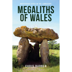 Megaliths of Wales: Mysterious Sites in the Landscape