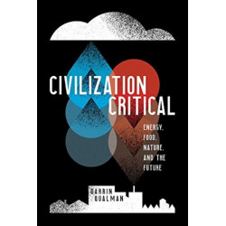 Civilization Critical: Energy, Food, Nature, and the Future