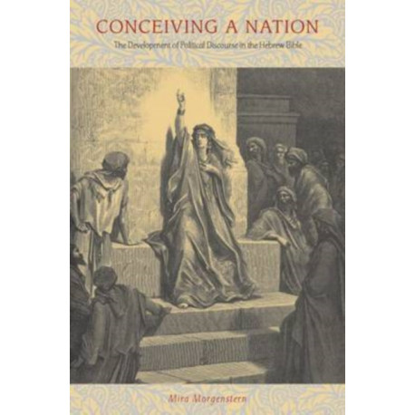 Conceiving a Nation: The Development of Political Discourse in the Hebrew Bible