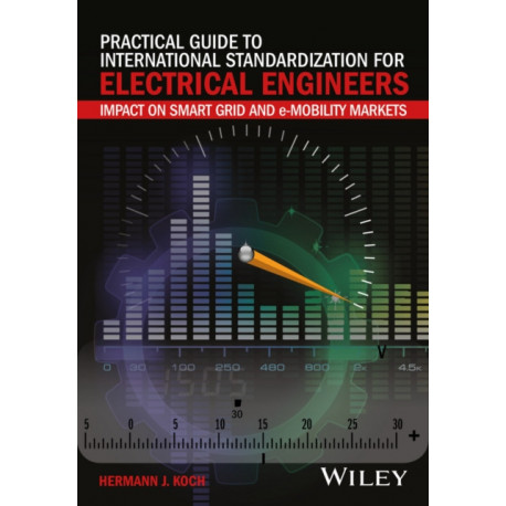 Practical Guide to International Standardization for Electrical Engineers: Impact on Smart Grid and e-Mobility Markets