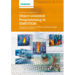 Object-Oriented Programming with SIMOTION: Fundamentals, Program Examples and Software Concepts According to IEC 61131-3
