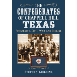 The Confederates of Chappell Hill, Texas: Prosperity, Civil War and Decline