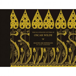 The Illustrated letters of Oscar Wilde: A Life in Letters, Writings and Wit