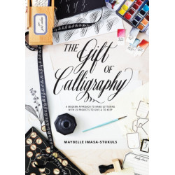The Gift of Calligraphy, The: A Modern Approach to Hand Lettering with 25 Projects to Give & to Keep