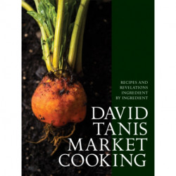 David Tanis Market Cooking: Recipes and Revelations, Ingredient by Ingredient