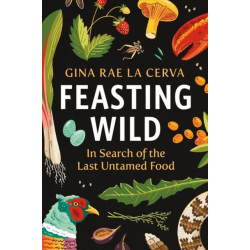 Feasting Wild: In Search of the Last Untamed Food
