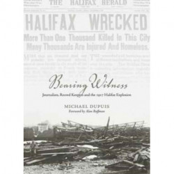 Bearing Witness: Journalists, Record Keepers  and the 1917 Halifax Explosion