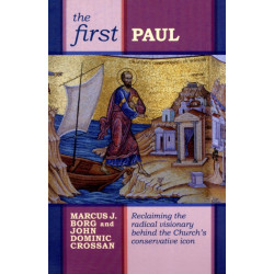 The First Paul: Reclaiming The Radical Visionary Behind The Church'S Conservative Icon